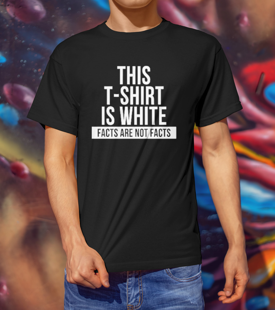 This T-Shirt Is White Facts Are Not Facts T-Shirt