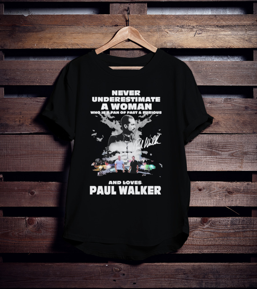 Never Underestimate A Woman Who Is A Fan Of Fast And Furious And Loves Paul Walker T-Shirt