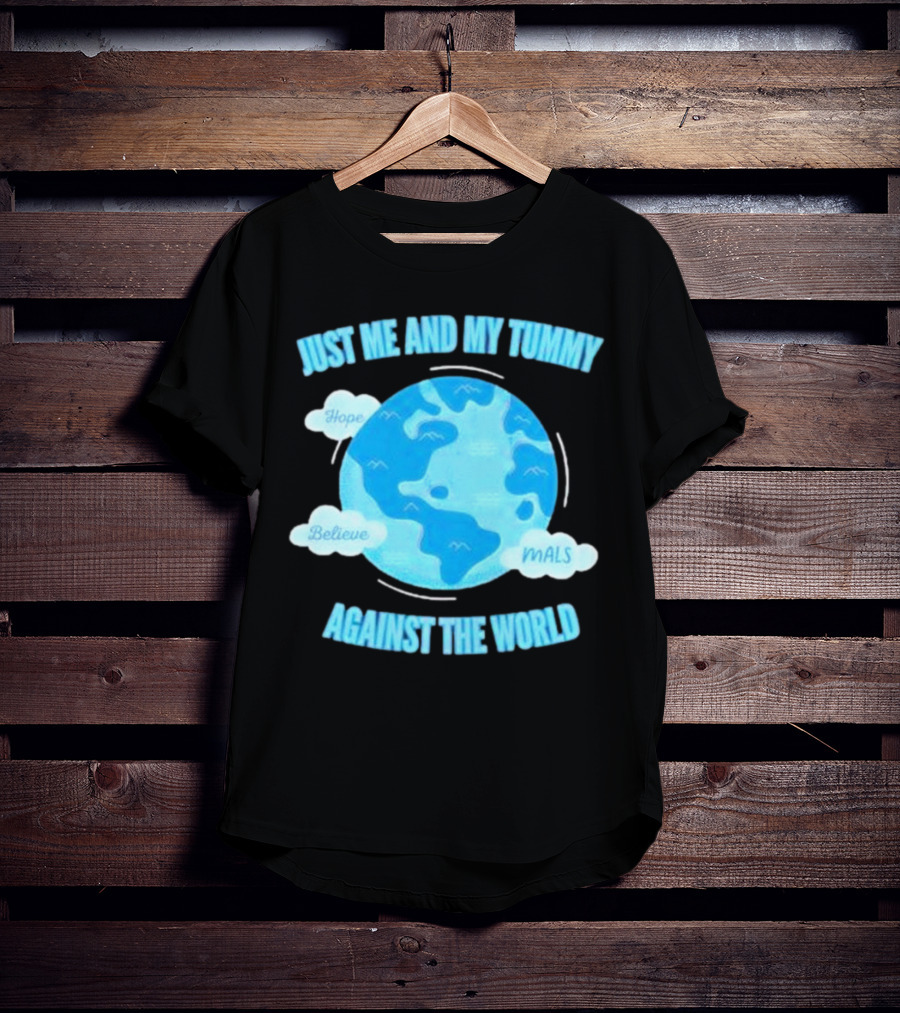 Just Me And My Tummy Against The World Hope Believe MALS T-Shirt