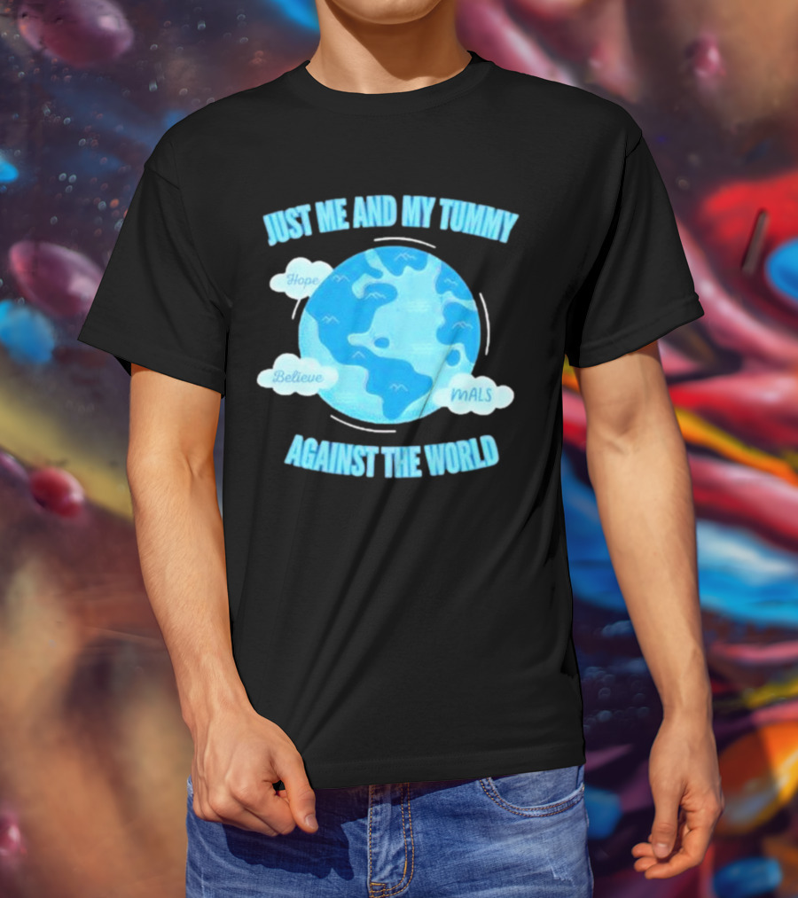 Just Me And My Tummy Against The World Hope Believe MALS T-Shirt