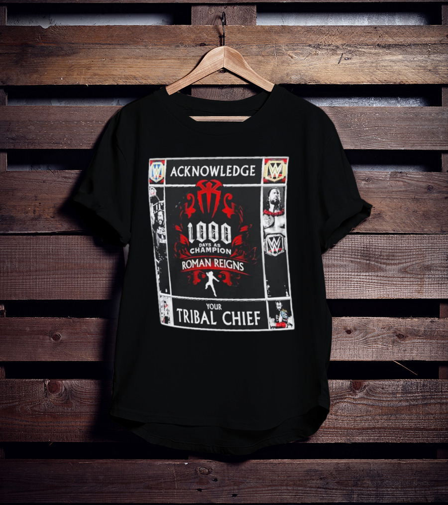 Acknowledge Roman Reigns 1000 Days As Champion Your Tribal Chief T-Shirt