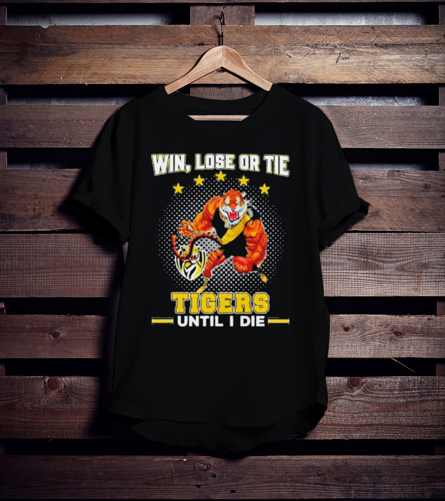 Win Lose Or Tie Fierce Tigers Until I Die T-Shirt