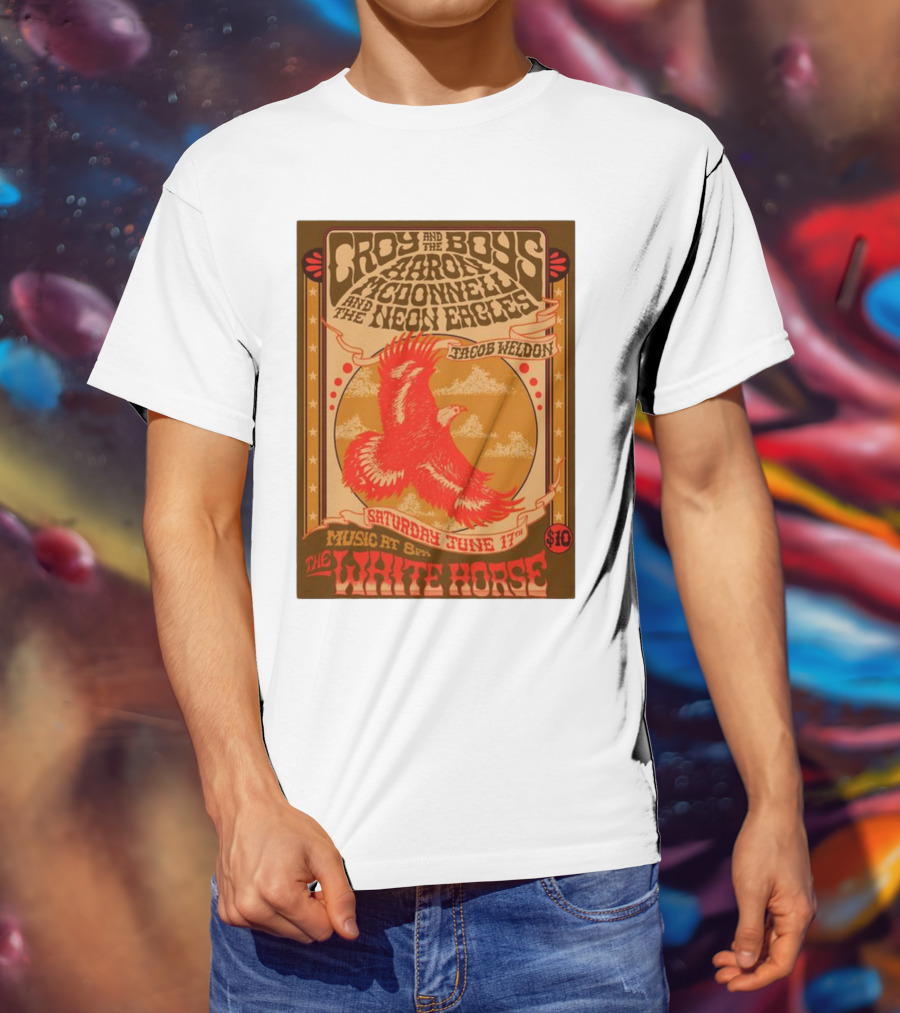 Croy And The Boys Harold McDonnell And The Neon Eagles Jacob Weldon Saturday June 17th The White Horse T-Shirt