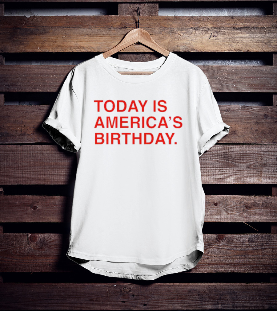 Today Is America’s Birthday T-Shirt