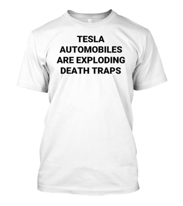 Tesla Automobiles Are Exploding Death Traps T-Shirt