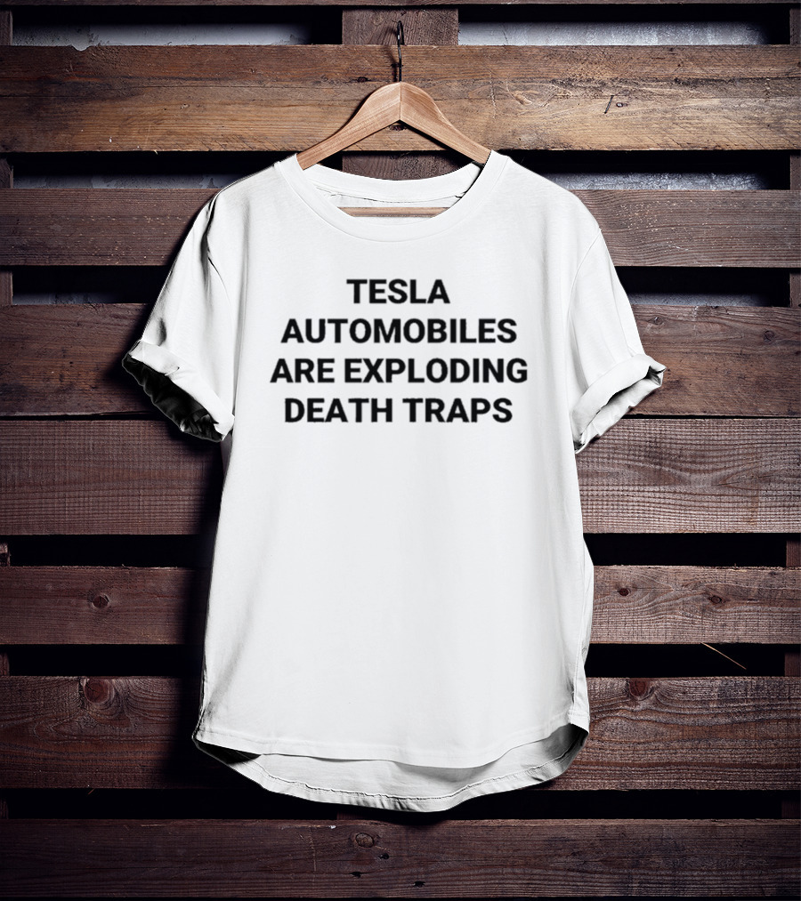 Tesla Automobiles Are Exploding Death Traps T-Shirt