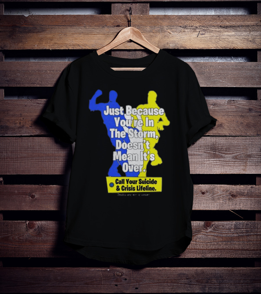 Just Because You’re In The Storm Doesn’t Mean It’s Over Call Your Suicide And Crisis Lifeline T-Shirt