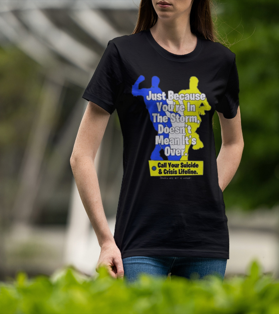Just Because You’re In The Storm Doesn’t Mean It’s Over Call Your Suicide And Crisis Lifeline T-Shirt