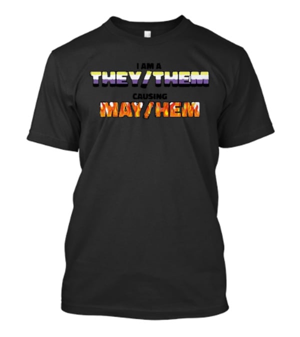 I Am A They Them Causing May Hem T-Shirt