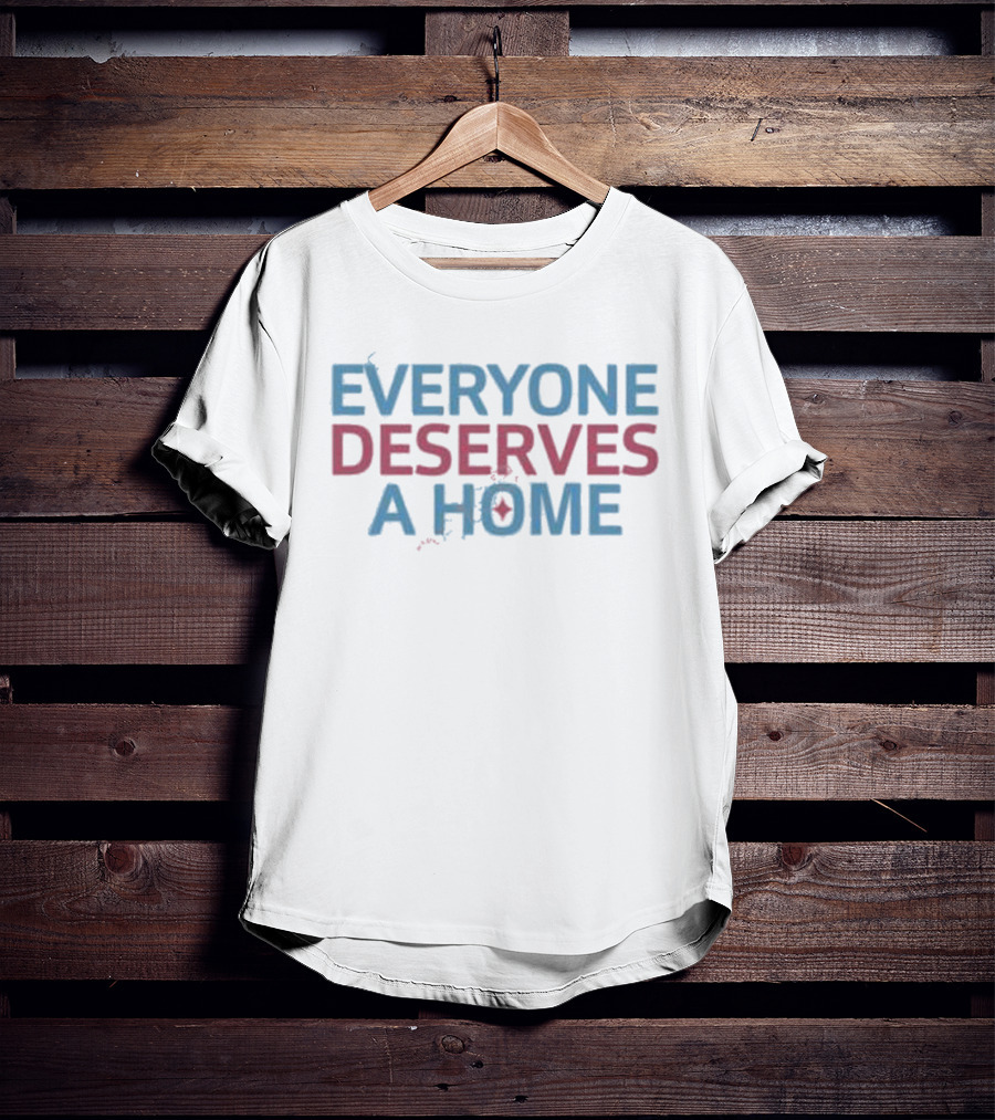 EVERYONE DESERVES A HOME Text With Subtle Heart T-Shirt