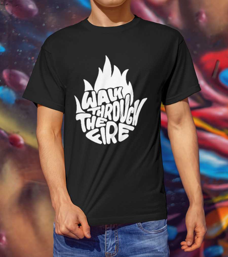 Walk Through The Fire Flame T-Shirt
