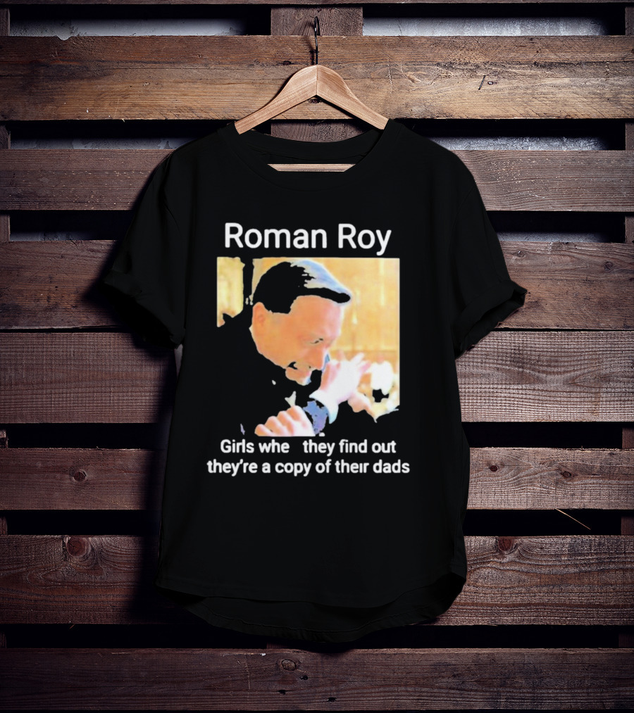 Roman Roy Girls When They Discover Dad Similarities T-Shirt