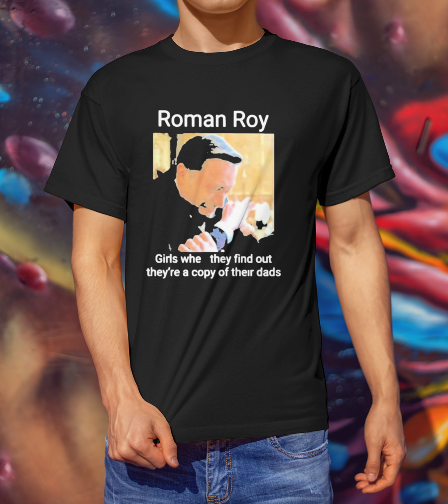 Roman Roy Girls When They Discover Dad Similarities T-Shirt