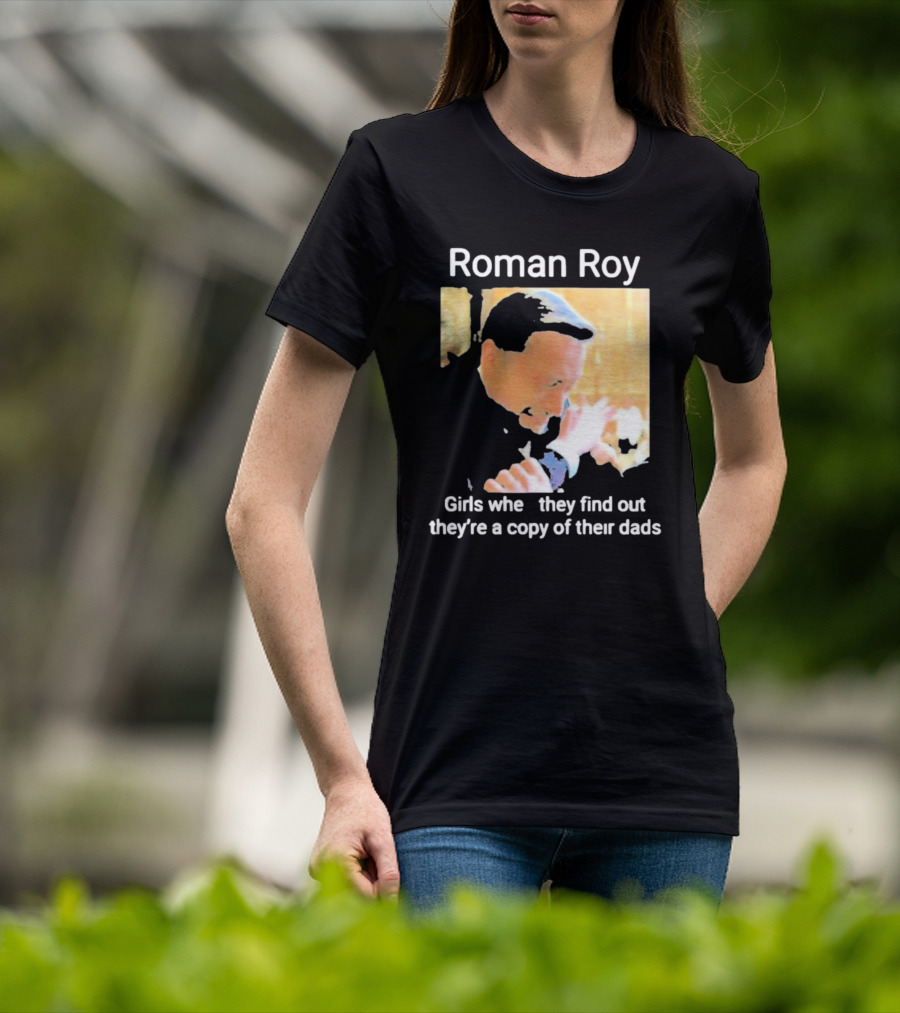 Roman Roy Girls When They Discover Dad Similarities T-Shirt