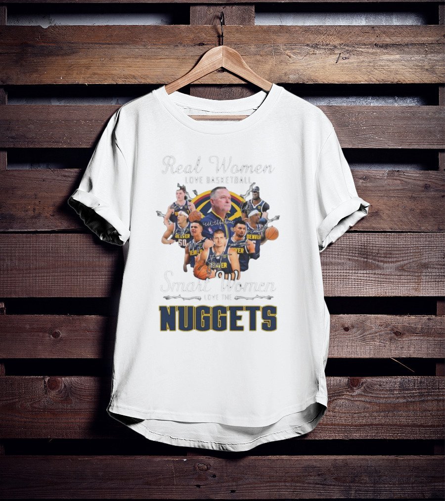 Real Women Love Basketball Smart Women Love The Denver Nuggets Signatures T-Shirt