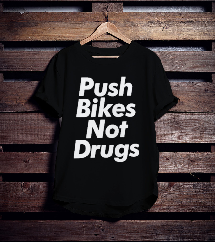 Push Bikes Not Drugs Advocacy Message For Cycling Enthusiasts T-Shirt