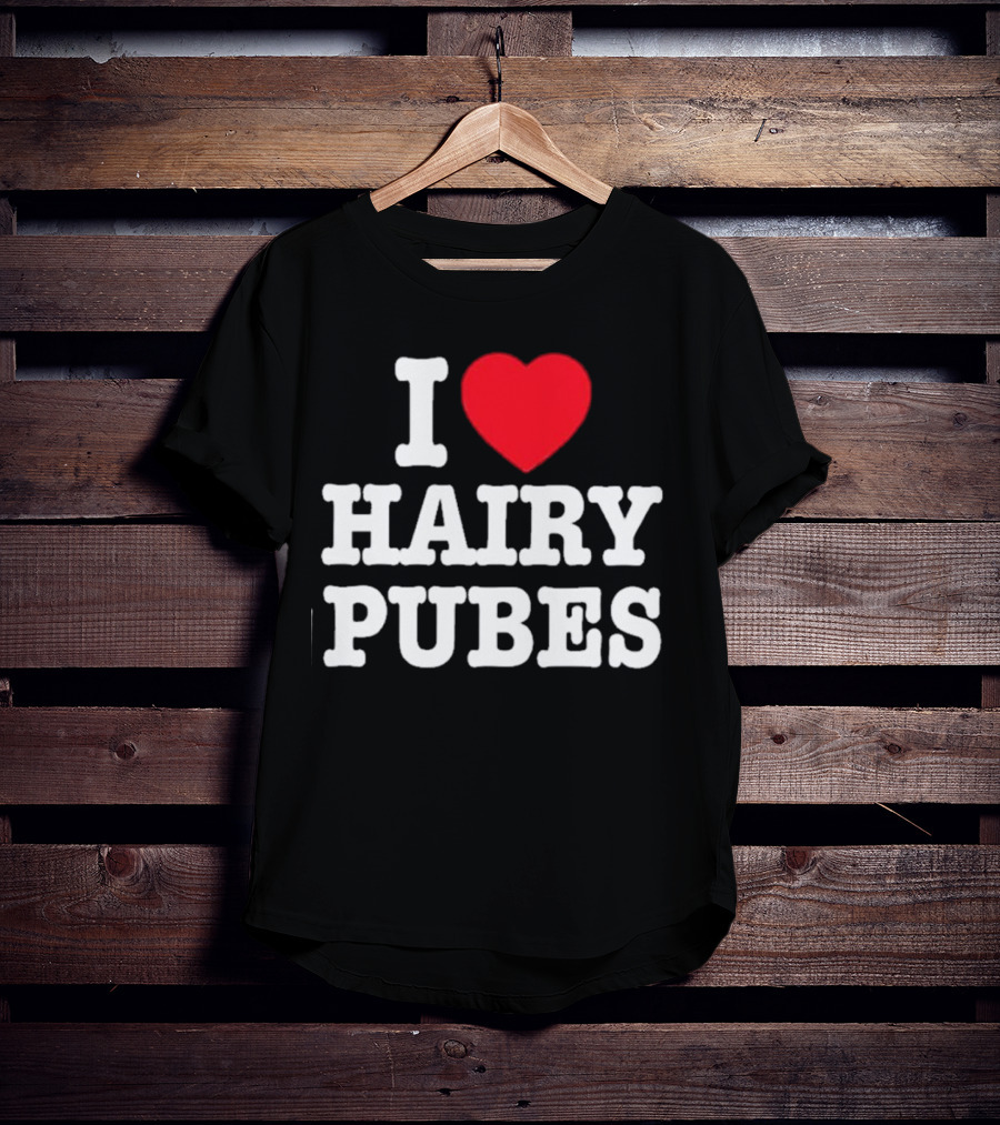I Love Hairy Pubes T-Shirt