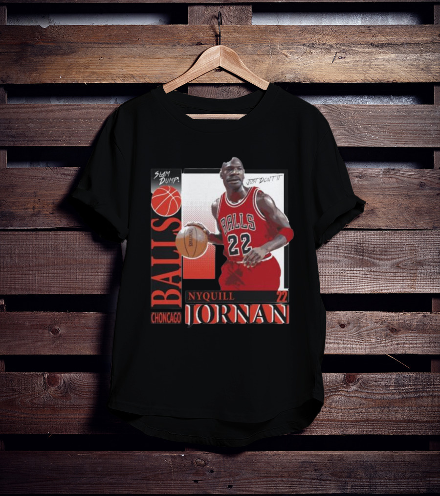 Slam Dump Choncago Balls Nyquill Jornan 22 Just Don’t It T-Shirt
