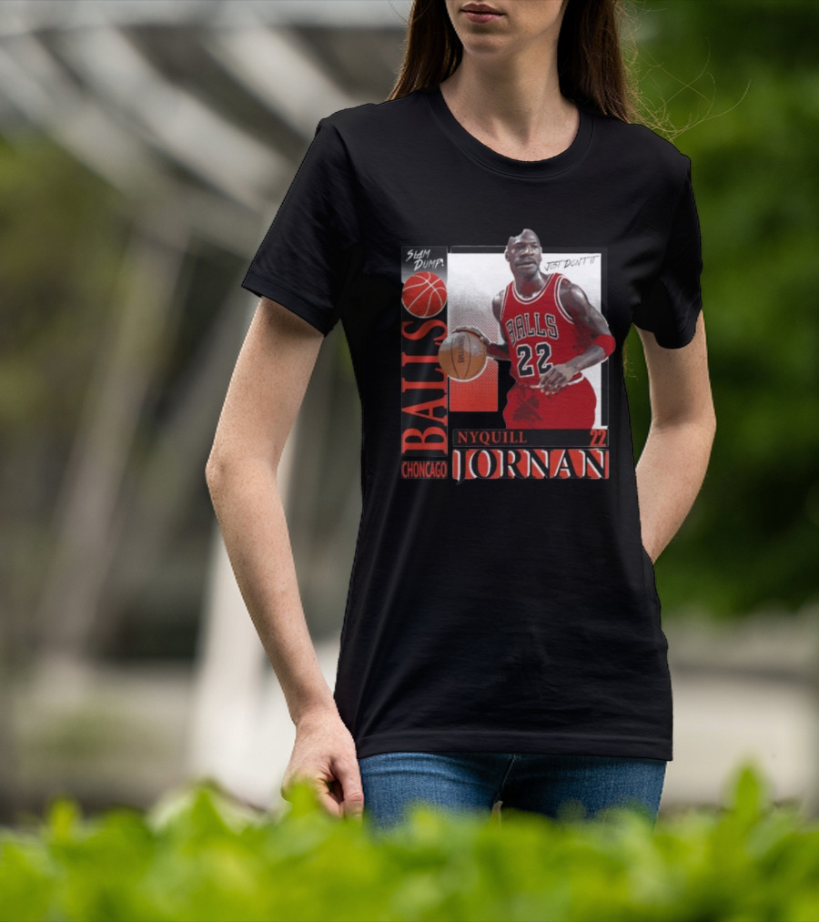 Slam Dump Choncago Balls Nyquill Jornan 22 Just Don’t It T-Shirt