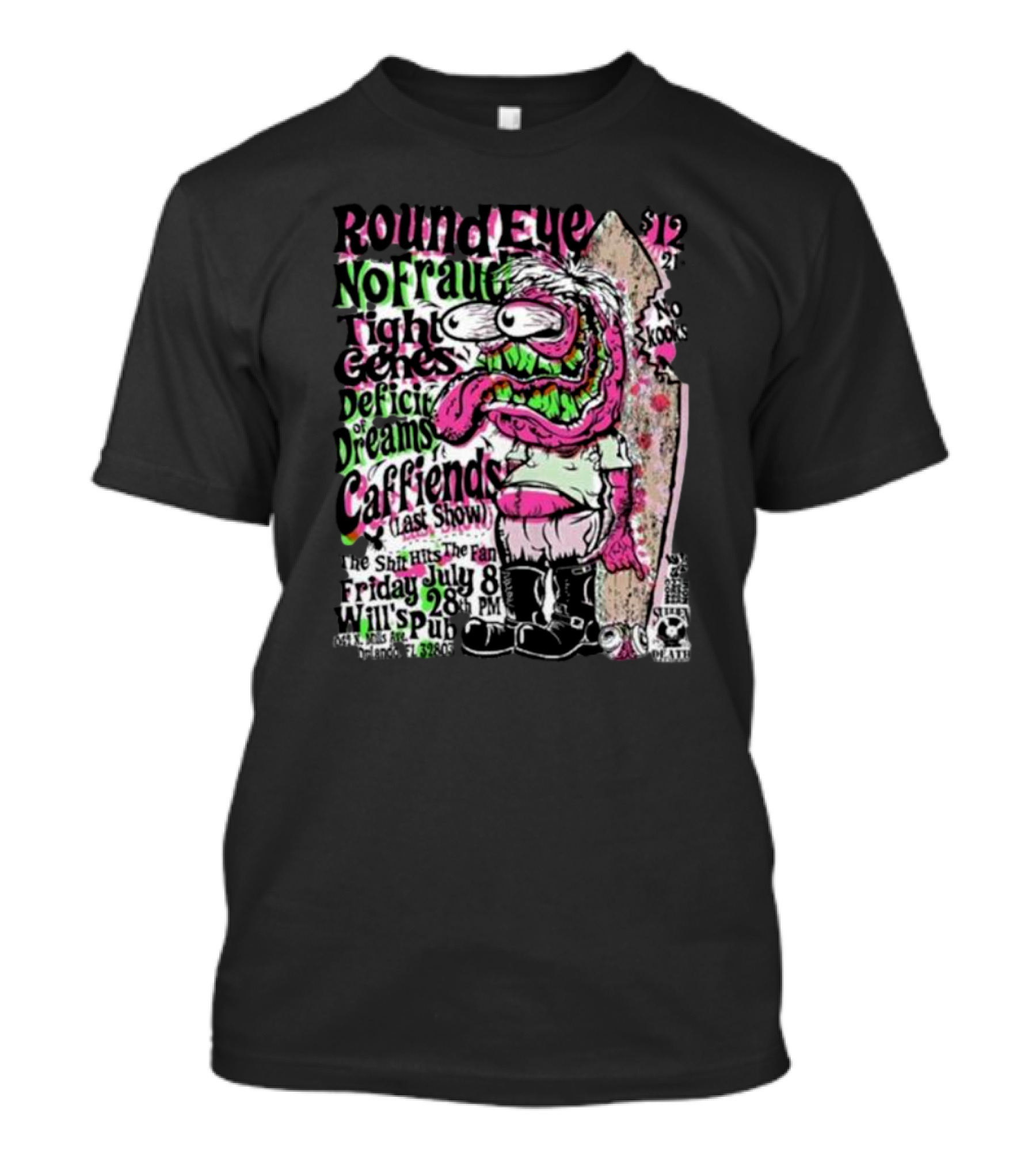 Round Eye No Fraud Tight Genes Deficit Of Dreams Caffiends Last Show Friday July 8 28 PM Will's Pub Orlando T-Shirt