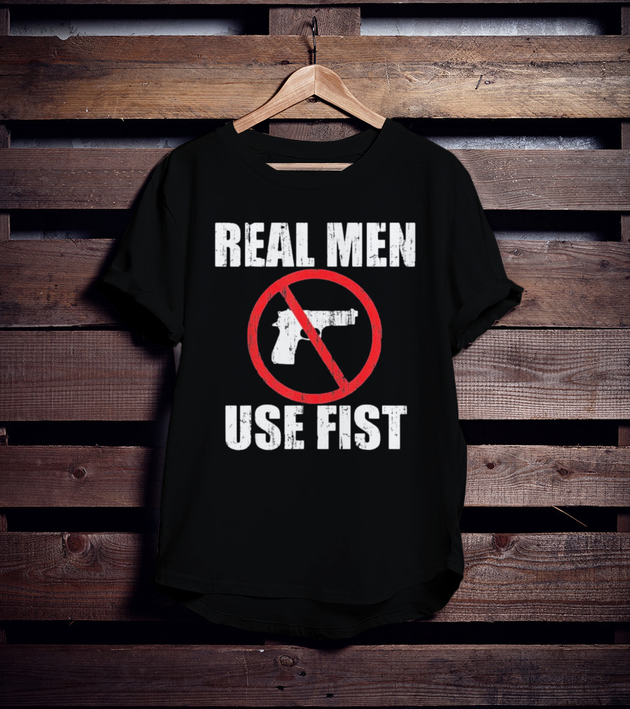REAL MEN USE FIST No Gun Crossed Out T-Shirt