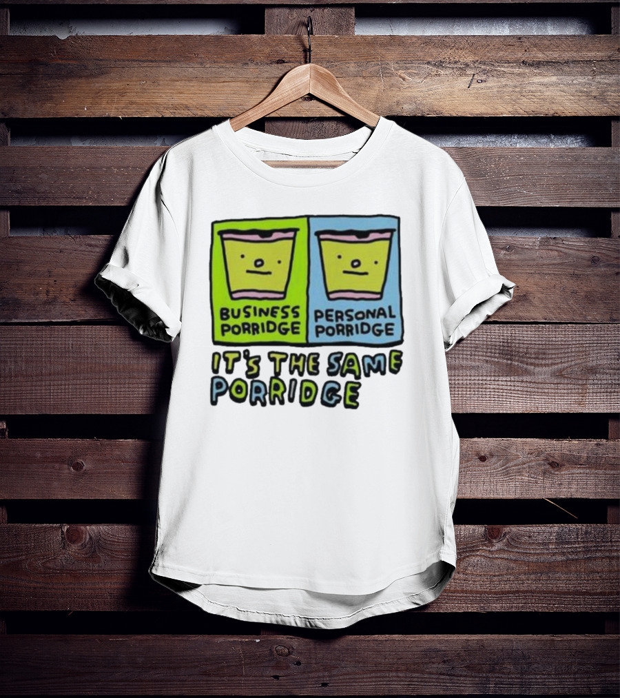 Business Porridge Personal Porridge It's The Same Porridge T-Shirt
