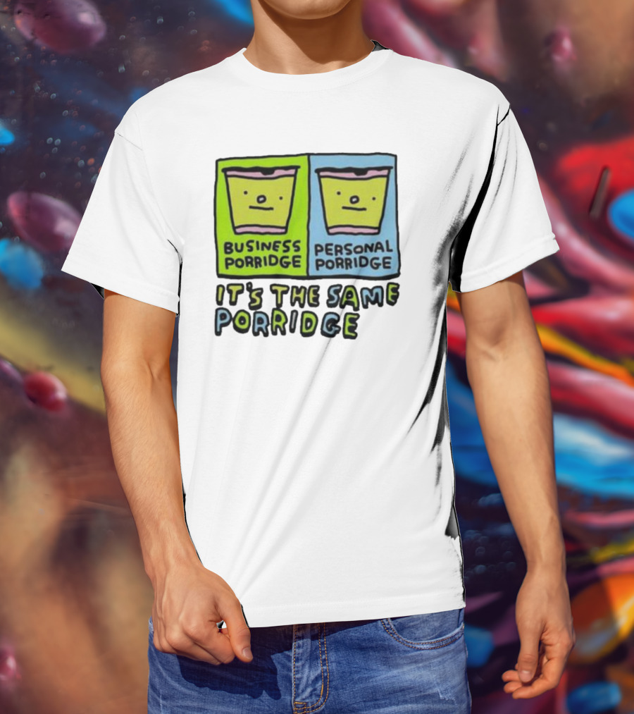Business Porridge Personal Porridge It's The Same Porridge T-Shirt