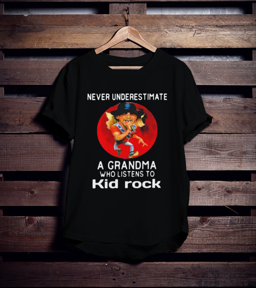 Never Underestimate A Grandma Who Listens To Kid Rock T-Shirt