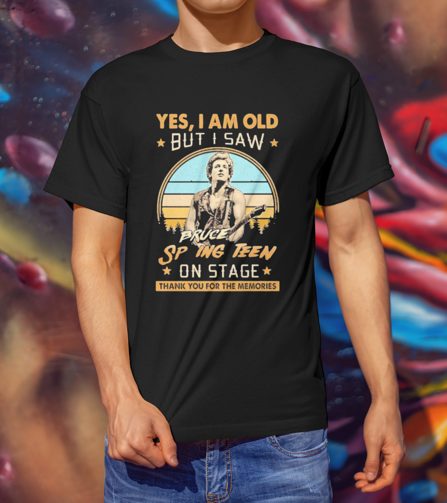 Yes I Am Old But I Saw Bruce Springsteen On Stage Thank You For The Memories T-Shirt