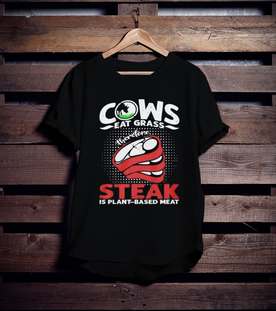 Cows Eat Grass Therefore Steak Is Plant-Based Meat With Cow Silhouette And Steak T-Shirt