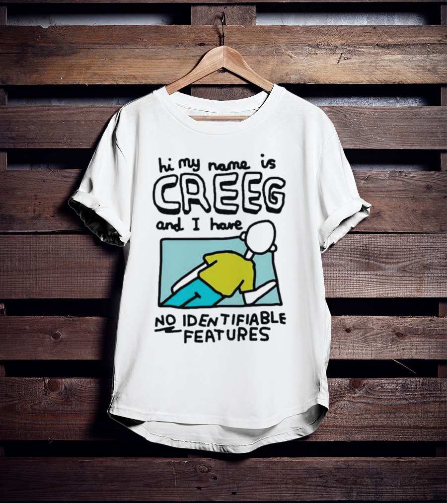 Hi My Name Is CREEG And I Have No Identifiable Features T-Shirt