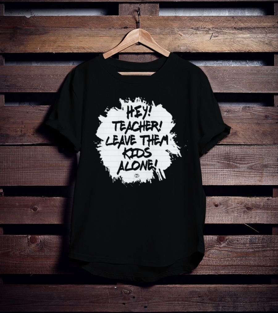 Hey Teacher Leave Them Kids Alone T-Shirt
