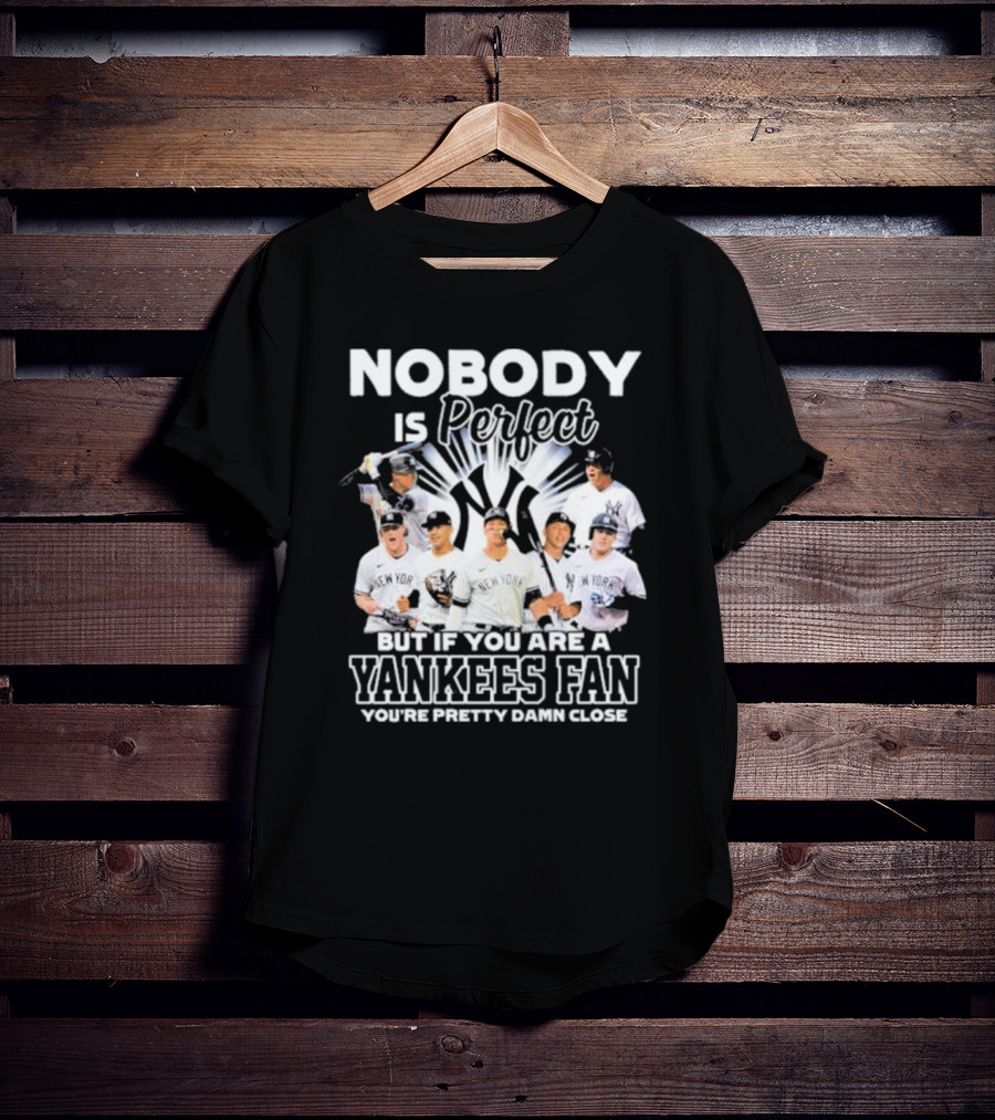 Nobody Is Perfect But If You Are A Yankees Fan You're Pretty Damn Close New York Yankees Players T-Shirt