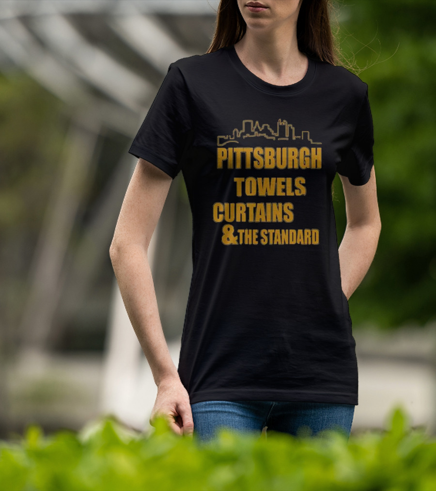 Pittsburgh Towels Are Terrible Curtains Are Steel The Standard Is The Standard T-Shirt
