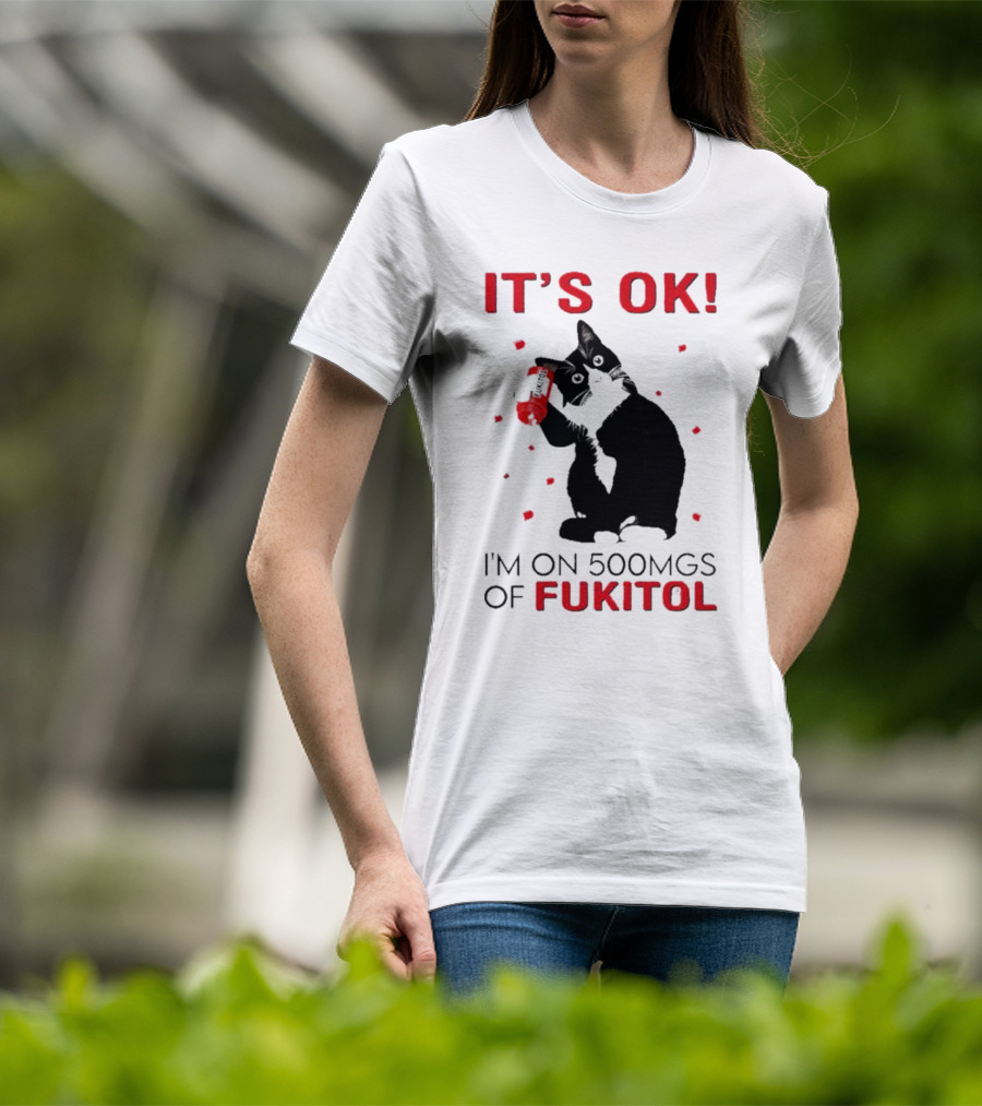 It's OK I'm On 500Mgs Of Fukitol Cat With Red Pill Bottle T-Shirt