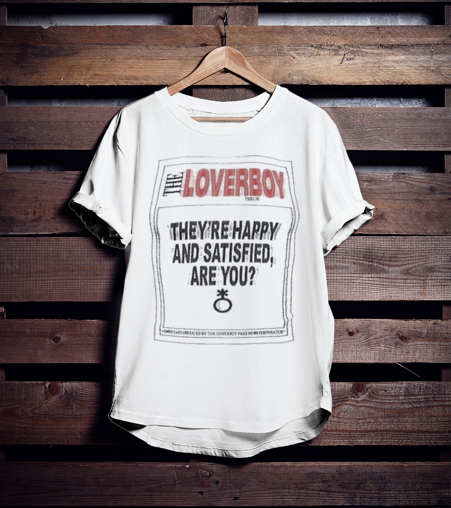 The Loverboy They're Happy And Satisfied Are You Issuer Controlled And Operated By The Loverboy Mag News Corporation T-Shirt