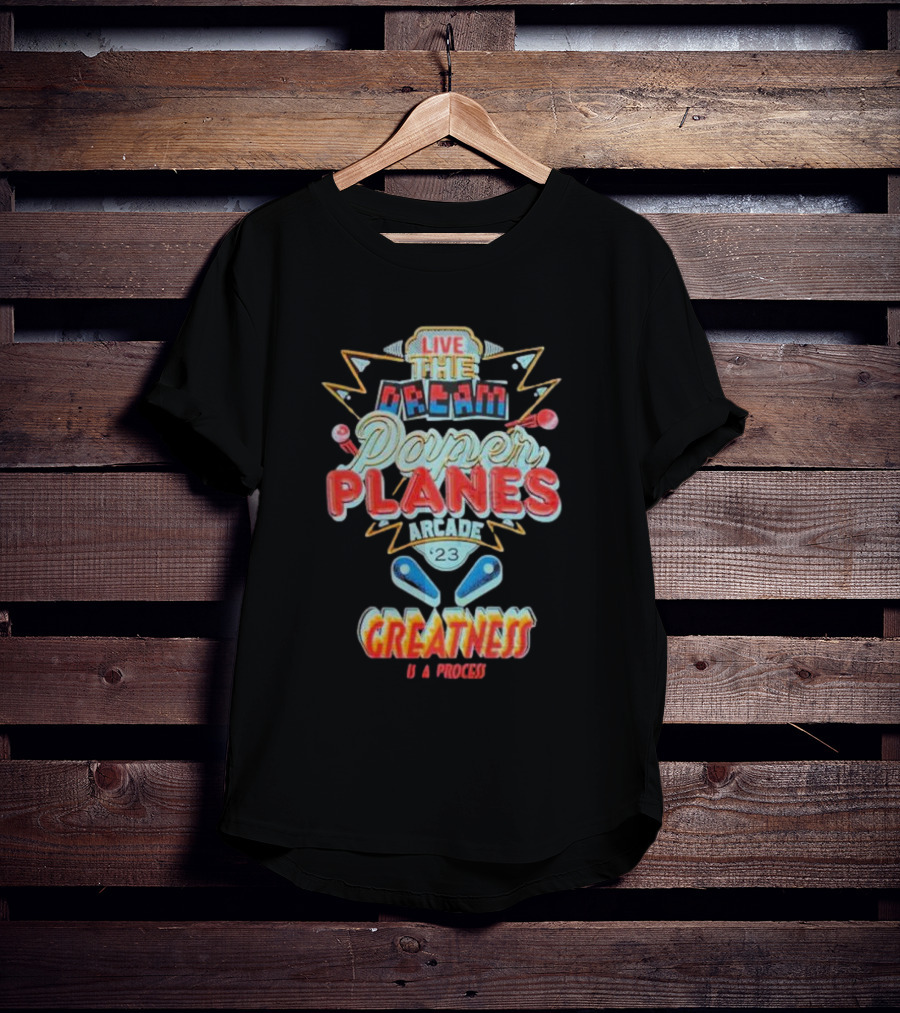 Live The Dream Paper Planes Arcade 23 Greatness Is A Process T-Shirt