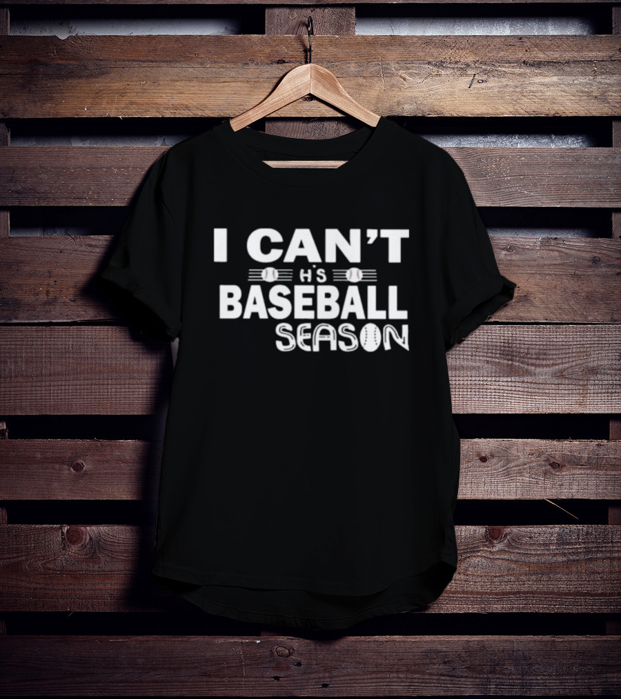 I Can't This Baseball Season T-Shirt