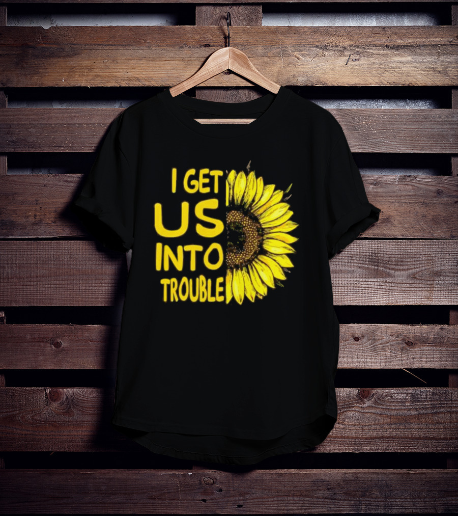 I Get Us Into Trouble Vibrant Sunflower T-Shirt