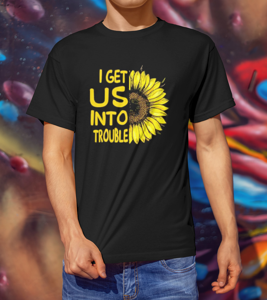 I Get Us Into Trouble Vibrant Sunflower T-Shirt