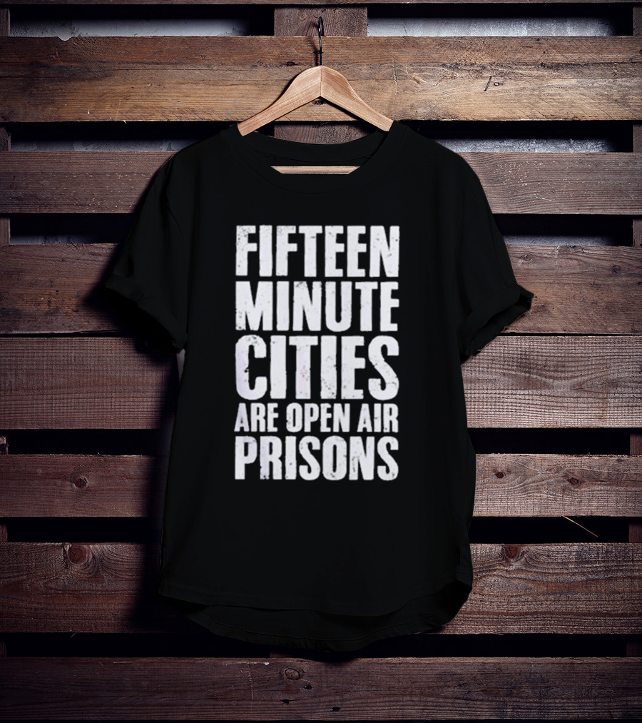 Fifteen Minute Cities Are Open Air Prisons T-Shirt