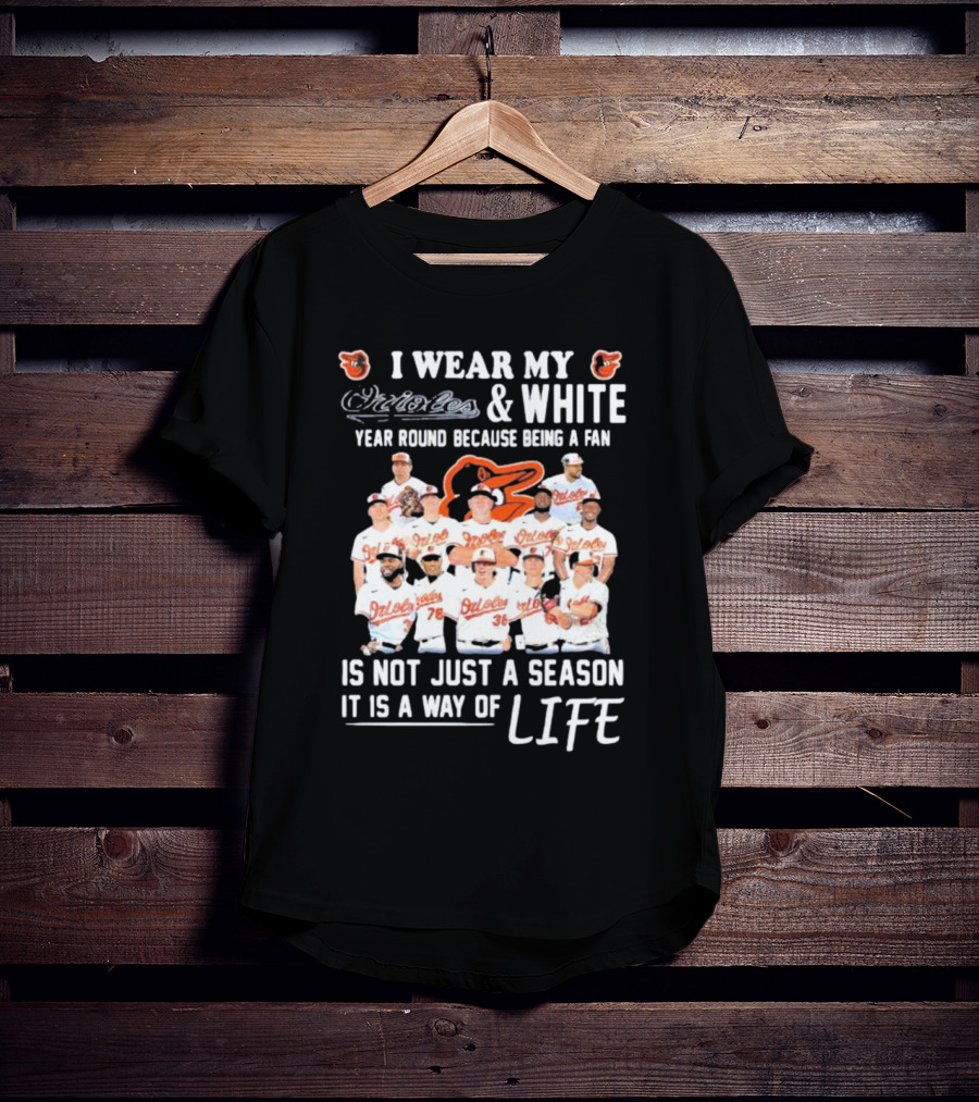 I Wear My Orioles And White Year Round Because Being A Fan Is Not Just A Season It Is A Way Of Life T-Shirt