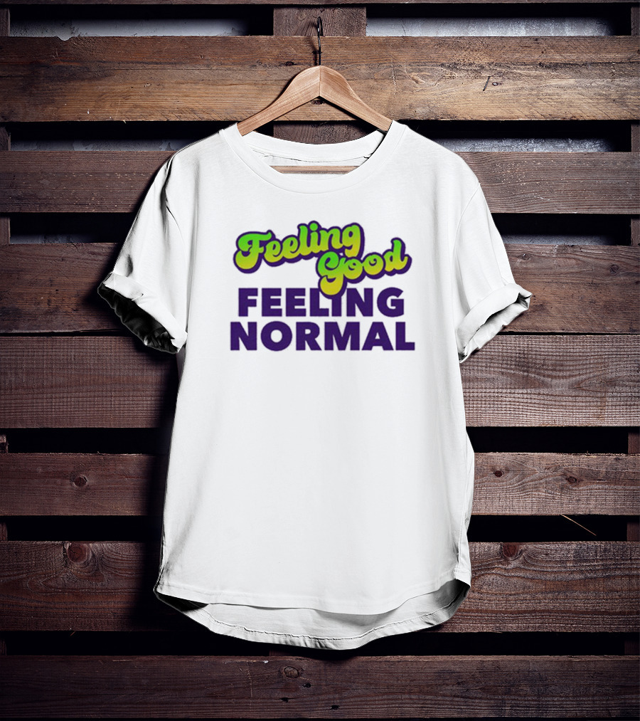 Dragtrashly Merch Feeling Good Feeling Normal Feeling Good Feeling Normal T-Shirt