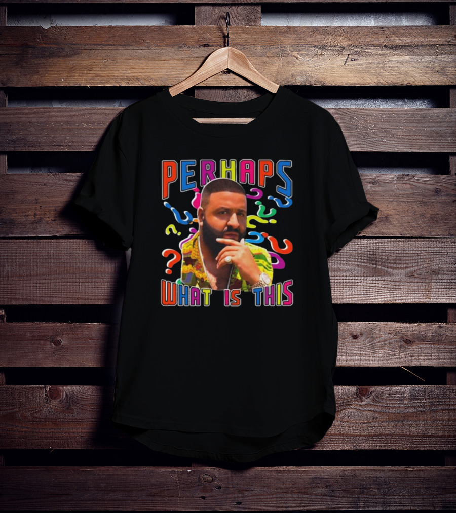 PERHAPS WHAT IS THIS Funnyahhtees T-Shirt