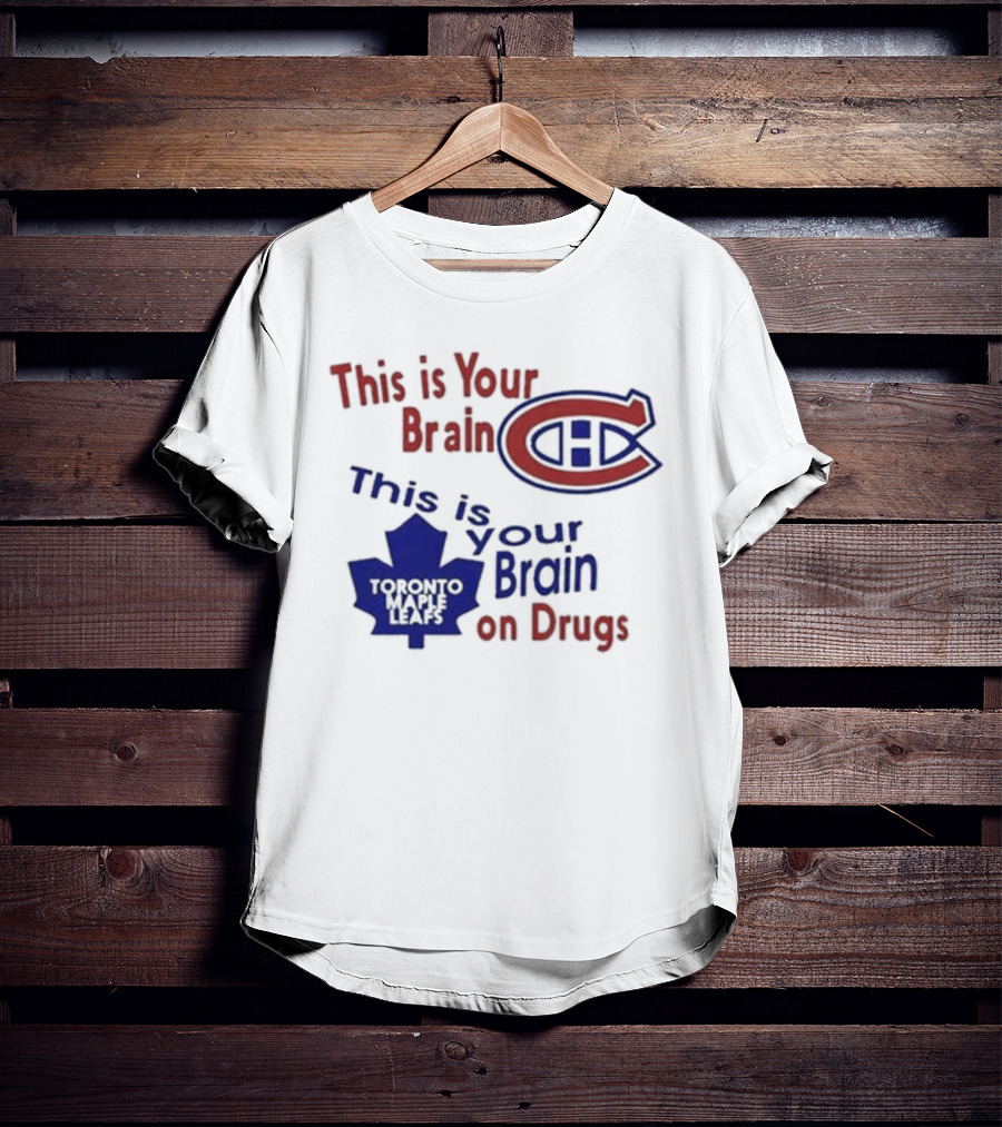 This Is Your Brain Montreal Canadiens Logo This Is Your Brain On Drugs Toronto Maple Leafs T-Shirt