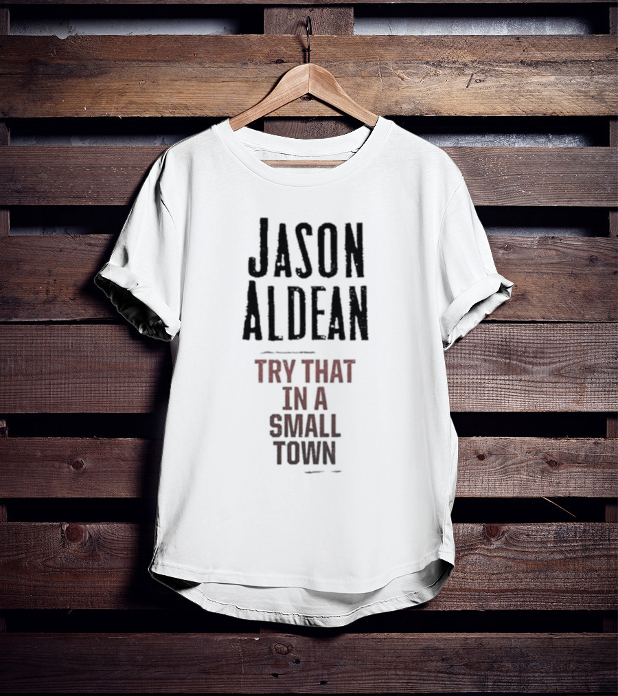 Jason Aldean Try That In A Small Town Country Music Songphrase T-Shirt