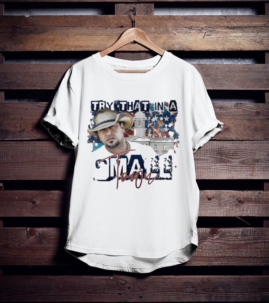 Try That In A Small Town Jason Aldean Controversy Song T-Shirt
