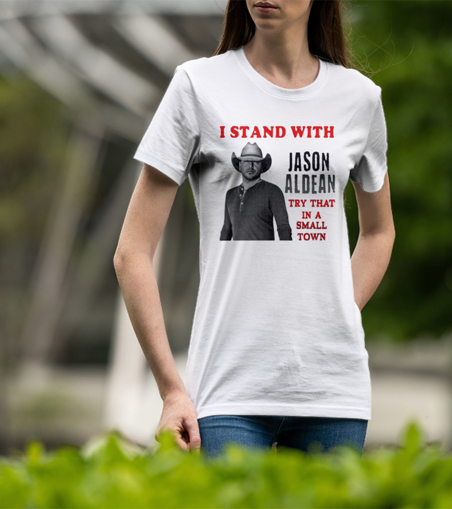I Stand With Jason Aldean Try That In A Small Town Country Support T-Shirt
