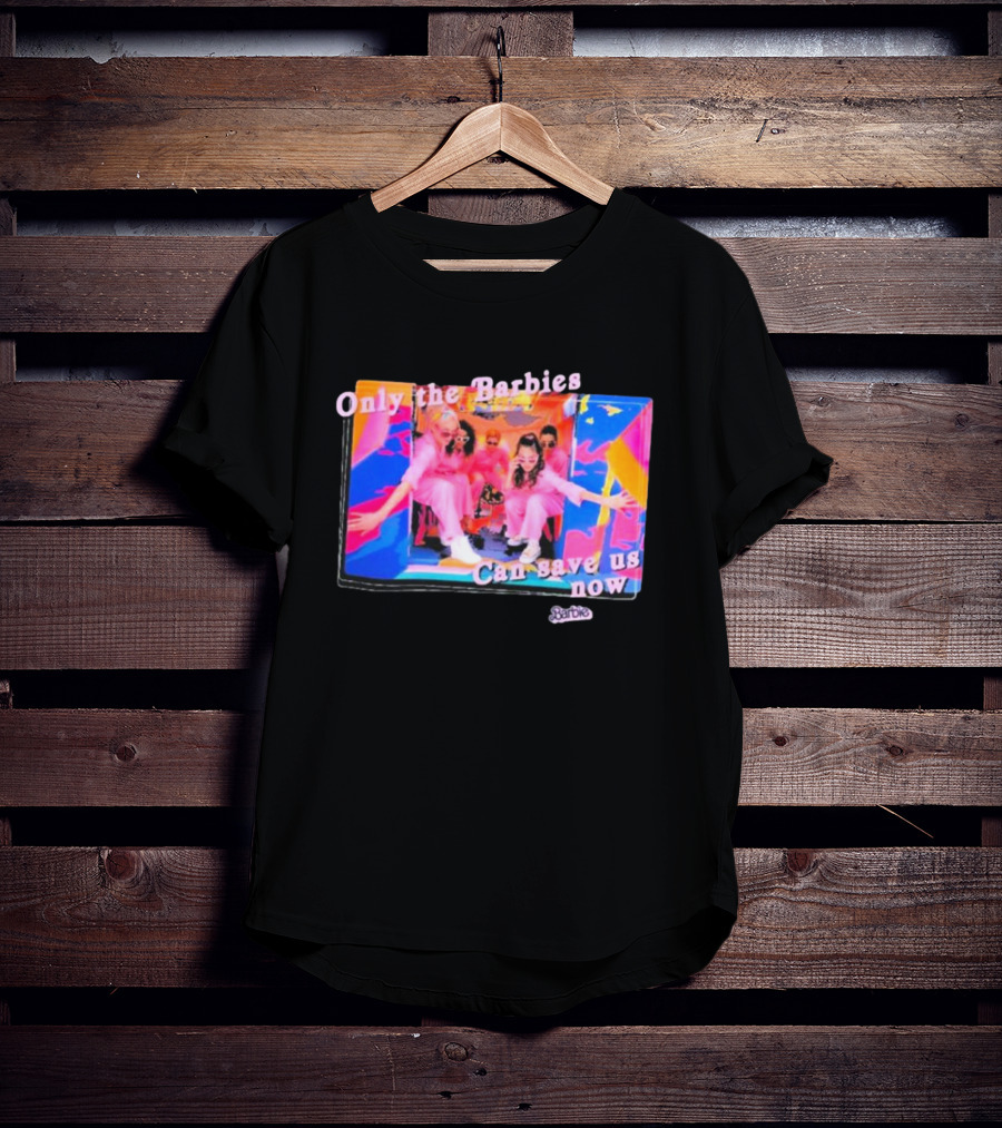Only The Barbies Can Save Us Now Barbie The Movie Mattel Creations T-Shirt