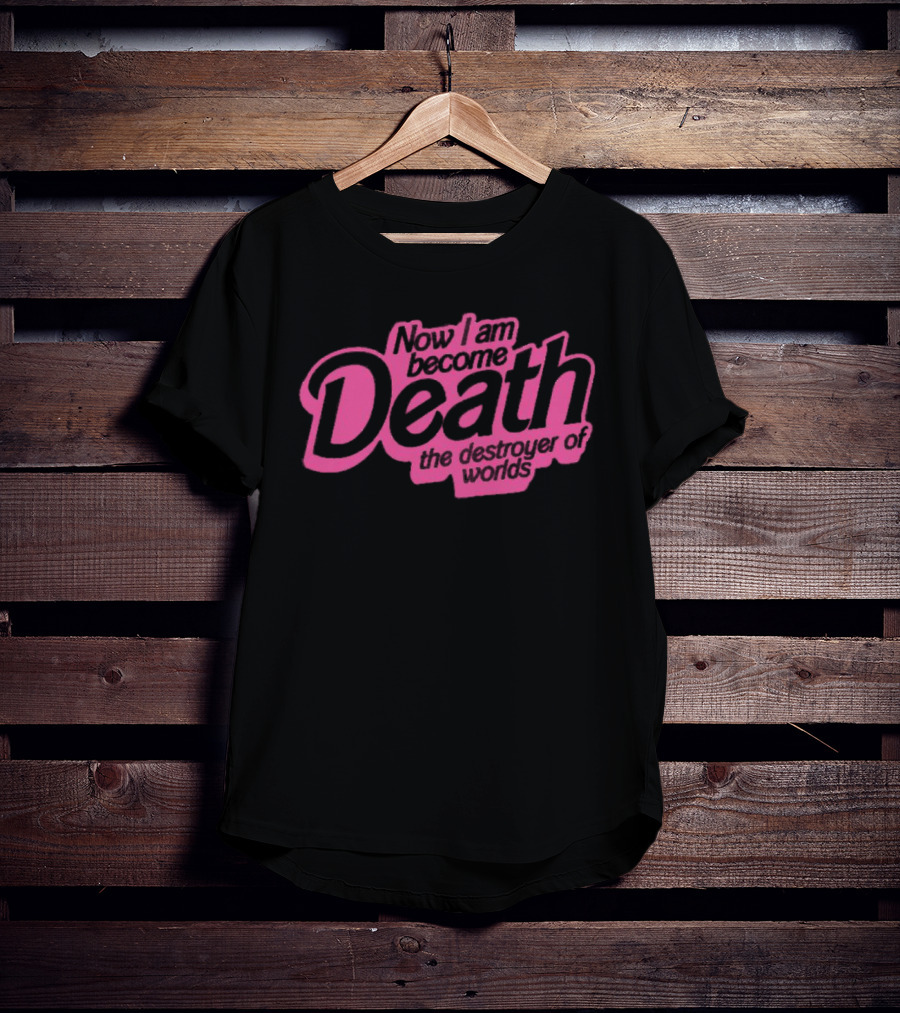 Now I Am Become Death The Destroyer Of Worlds T-Shirt